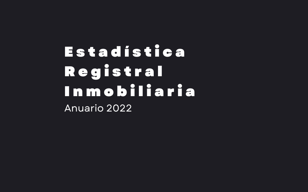 Estadística registral inmobiliaria. Anuario 2022